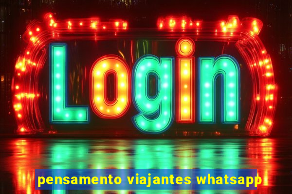 pensamento viajantes whatsapp